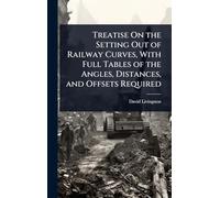 Treatise On the Setting Out of Railway Curves, With Full Tables of the Angles, Distances, and Offsets Required