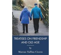 Treatises on Friendship and Old Age: Cicero on Old Age and True Friendship (Annotated)
