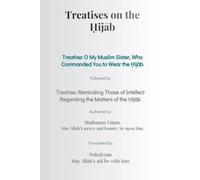Treatises on Ḥijāb: O My Muslim Sister, Who Commanded You to Wear the Ḥijāb” Followed by the treatise Reminding Those of Intellect Regarding the Matters of the Ḥijāb