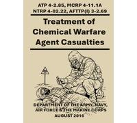Treatment of Chemical Warfare Agent Casualties: ATP 4-2.85, MCRP 4-11.1A, NTRP 4-02.22, AFTTP(I) 3-2.69. August 2016