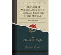 Treatment of Malocclusion of the Teeth and Fractures of the Maxillæ: Angle's System (Classic Reprint) by Edward H. Angle (2015-09-27)