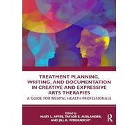 Treatment Planning, Writing, and Documentation in Creative and Expressive Arts Therapies: A Guide for Mental Health Professionals