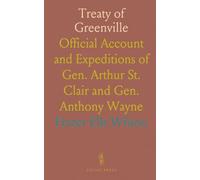 Treaty of Greenville: Official Account and Expeditions of Gen. Arthur St. Clair and Gen. Anthony Wayne