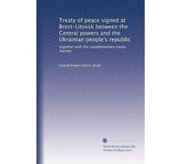 Treaty of peace signed at Brest-Litovsk between the Central powers and the Ukrainian people's republic: together with the supplementary treaty thereto