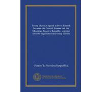 Treaty of peace signed at Brest-Litovsk between the Central Powers and the Ukrainian People's Republic, together with the supplementary treaty thereto