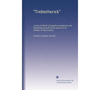 "Trebetherick": a story of North Cornwall as written by one David Roounsevall of the parish of St. Enodoc in that country