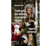 Tredici gatti, una maltesina e una vecchia signora: Una storia di vita