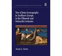 Tree of Jesse Iconography in Northern Europe in the Fifteenth and Sixteenth Centuries (Routledge Research in Art and Religion)