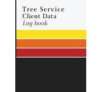 Tree Service Client Data Log Book: Client Information and Job Tracking Record to Manage Service Details, Schedule Appointments, Assign Crew, and Document Costs
