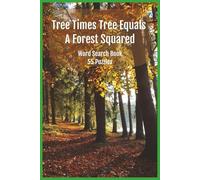 Tree Times Tree Equals A Forest Squared: A Forest-Filled Word Search Book Featuring 55 Puzzles and Hundreds of Tree Species From Every Corner of the Natural World