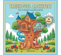 Treehouse Architect The Ultimate Coloring Book 50 pages: Critter Cabins, Castles, Canopies and Secret Spots, Whimsical Hideaways and Nature Forts, Elevated Ideas for Little Artists