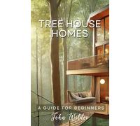 TreeHouse Homes: A Guide For Beginners (John Wilder, Beginner Guides)
