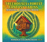 Treehouses & Forest Fantasy Cabins Mandala Coloring Book (Vol. 3): Whimsical Treehouse Designs, Enchanted Woodland Cabins & Nature Mandalas for Adults-Stress Relief, Creativity & Relaxation