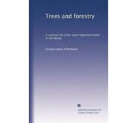 Trees and forestry a selected list of the more important books in the library