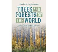 Trees and Forests of the World: Why They Matter to Us