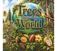 TREES AROUND THE WORLD: A BOTANICAL COLORING JOURNEY: Color, Learn & Explore the World's Most Remarkable Trees