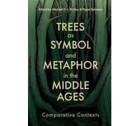 Trees as Symbol and Metaphor in the Middle Ages: Comparative Contexts: 8 (Nature and Environment in the Middle Ages)