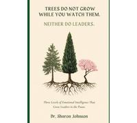 Trees Do Not Grow While You Watch Them. Neither Do Leaders: Three Levels of Emotional Intelligence That Grows Leaders in the Pause