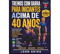 TREINOS COM BARRAPARA INICIANTES ACIMA DE 40 AN: Treinamento de força passo a passo para ganhar músculos, queimar gordura, melhorar a mobilidade e proteger as articulações