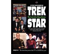 Trek Star: The Geek Life of Doug Drexler - How Star Trek’s Legendary Designer Made All His Idiotic Adolescent Dreams Come True