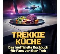 Trekkie-Küche: Das inoffizielle Kochbuch für Fans von Star Trek