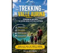Trekking in Valle Aurina: Escursioni in Sudtirolo tra sentieri, rifugi e vette delle Alpi Aurine: Guida alle valli di Tures e Aurina: itinerari per famiglie, tra Picco dei Tre Signori e Pizzo Rosso