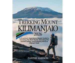 TREKKING MOUNT KILIMANJARO 2026: A PRACTICAL, EXPERIENCE-BASED GUIDE TO CHOOSING THE BEST ROUTE, REACHING THE SUMMIT SAFELY, AND ENJOYING AFRICA’S HIGHEST PEAK