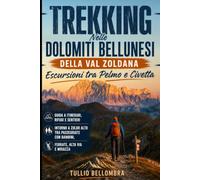Trekking nelle Dolomiti Bellunesi della Val Zoldana: Escursioni tra Pelmo e Civetta: Guida a itinerari, rifugi e sentieri intorno a Zoldo Alto tra passeggiate con bambini, ferrate, Alta Via e Moiazza