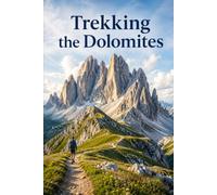Trekking the Dolomites: A Complete Guide to Hut-to-Hut Hiking, Via Ferrata, and the High Trails of the Italian Alps