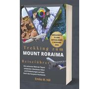Trekking zum Mount Roraima 2026 (Reiseführer): Die verlorene Welt der Tepuis entdecken: Abenteuer, Natur und Entdeckungen auf dem Dach des Guayana-Hochlands (Wissen, bevor Sie gehen)