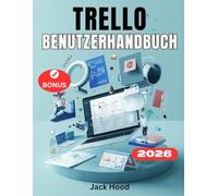 Trello Benutzerhandbuch: Das vollständige Schritt-für-Schritt-Handbuch für Anfänger zur Beherrschung von Projektmanagement und Automatisierung sowie zur mühelosen Planung und Organisation