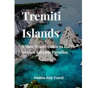 Tremiti Islands Travel Guide: A Slow Travel Guide to Hidden Gems in Italy: 3-Day Itinerary, Beaches & Local Tips (Hidden Italy Guides)
