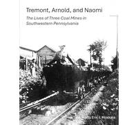 Tremont, Arnold, and Naomi: The Lives of Three Coal Mines in Southwestern Pennsylvania