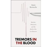 Tremors in the Blood: Murder, Obsession and the Birth of the Lie Detector
