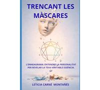 TRENCANT LES MÀSCARES: L'ENNEAGRAMA: ENTENDRE LA PERSONALITAT PER REVELAR LA TEVA VERITABLE ESSÈNCIA.
