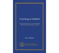 Trenching at Gallipoli: the personal narrative of a Newfoundlander with the ill-fated Dardanelles expedition