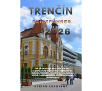 Trenčín Reiseführer 2026: Ihr ultimativer Begleiter für das slowakische Waag-Tal | Entdecken Sie Burgen, Thermen, Wanderungen, lokale Küche, Tagesausflüge, Reiserouten und Insidertipps
