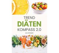 Trend Diäten Kompass 2.0: Abnehmen, Muskeln, Gesundheit: was funktioniert wirklich? Die Fakten hinter Vegan, Low-Carb, Intervallfasten & Co.