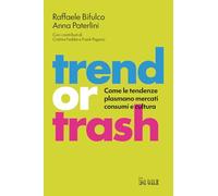 Trend or trash. Come le tendenze plasmano mercati consumi e cultura