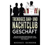 Trendiges Bar- und Nachtclub- Geschäft: Wie Man Ein Erfolgreiches Bar- Und Taverne-Unternehmen Gründet, Führt Und Ausbaut