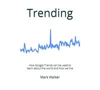 Trending: How Google Trends can be used to learn about the world and how we live
