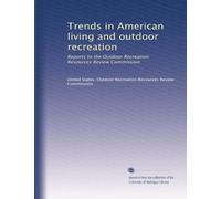 Trends in American living and outdoor recreation: Reports to the Outdoor Recreation Resources Review Commission