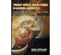 Trends Versus Trajectories in Modern Linguistics: Stochastic Linguistics and the Sacred Teleology of Language: Creative Invocation in the Digital Age: 18