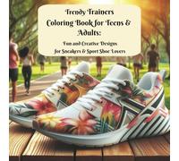 Trendy Trainers Coloring Book for Teens and Adults: Funny and Creative Designs for Sneakers & Sport Shoes Lovers: For Adults, teens, men, woman, ... A Stylish Coloring Series for Every Day)