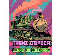 Treni D'epoca Libro Da Colorare: Pagine A Colori Di Famosi Treni Antichi Locomotiva A Vapore Merci Trasporto Classici Ferroviari Storici | Disegni ... Stress | Bambini Adulti Adolescenti Anziani