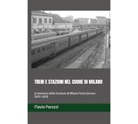 TRENI E STAZIONI NEL CUORE DI MILANO: In memoria della Stazione di Milano Porta Genova (1870-2025)