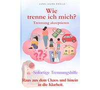 Trennung akzeptieren WIE trenne ich mich: Sofortige Trennungshilfe Trennung Ratgeber Trennung vom Partner