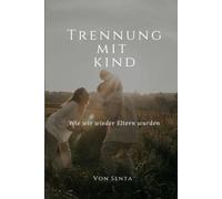 Trennung mit Kind: - wie wir wieder Eltern wurden
