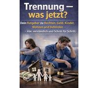 Trennung - was jetzt?: Dein Ratgeber zu Rechten, Geld, Kindern, Wohnen und Behörden - klar, verständlich und Schritt für Schritt