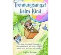 Trennungsangst beim Kind: Wie man Angst und Einsamkeit überwindet und sich besser fühlt, wenn man nicht getrennt sein möchte
